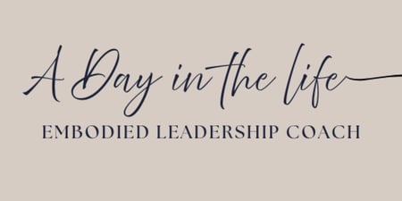 Nervous System Regulation, and a Day in the Life of an Embodied Leadership Coach